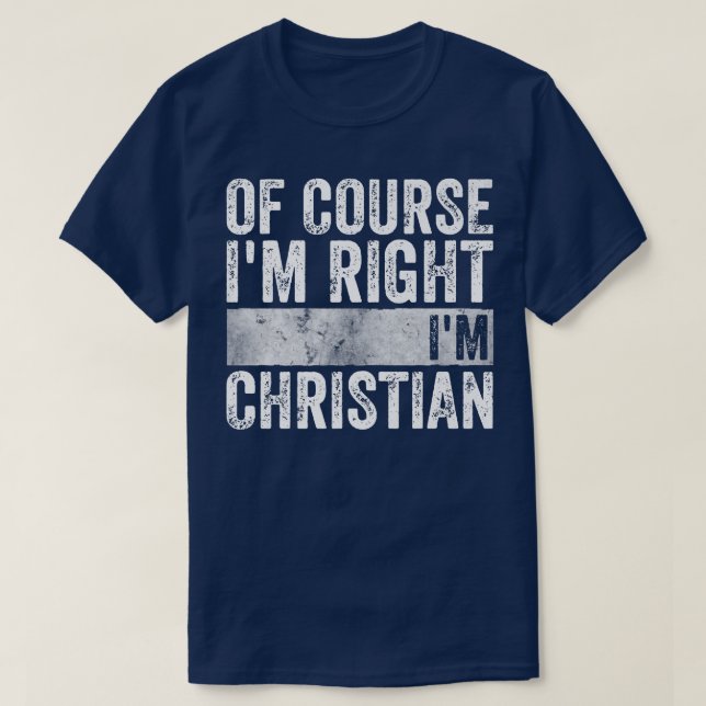 Personalized NameOf Course Im Right Im Christian 4 T-Shirt (Design Front)