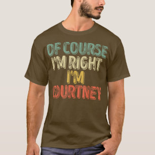 Personalized NameOf Course Im Right Im Courtney 44 T-Shirt