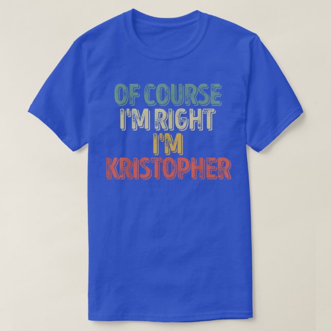 Personalized NameOf Course Im Right Im Kristopher  T-Shirt (Design Front)