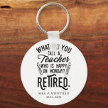 Personalized Retired Teacher School Principal Keychain<br><div class="desc">Funny retired teacher saying that's perfect for the retirement parting gift for your favorite coworker who has a good sense of humor. The saying on this modern teaching retiree gift says "What Do You Call A Teacher Who is Happy on Monday? Retired." Add the teacher's name and year of retirement...</div>