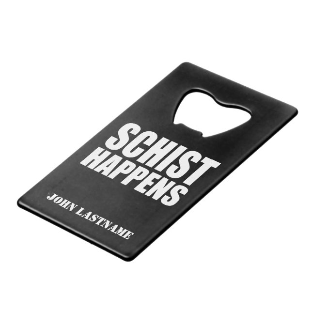 Personalized "Schist Happens" Geology Credit Card Bottle Opener (Front Angled)