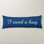 Personalized text blue body pillow | I need a hug<br><div class="desc">Personalized text body pillow | I need a hug. Navy blue and white colours. Elegant script typography.</div>