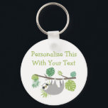 Personalized Text Fun Hanging Sloth Keychain<br><div class="desc">Personalized Text Fun Hanging Sloth Jungle Animal,  Lazy Sloth,  Cute and funny Design In Grey,  and tropical greens & Dark Green. Customize it with your name,  words,  or quote.

 ~ Check my shop to see the entire suite for this design!</div>