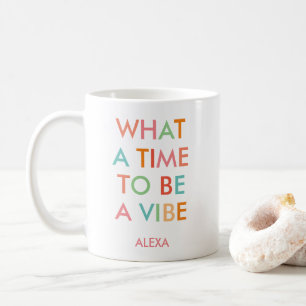 Personalized What a Time to be a Vibe Motivational Coffee Mug