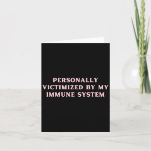 Personally Victimized By My Immune System Chronic  Card