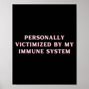 Personally Victimized By My Immune System Chronic Poster