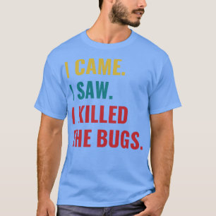 Pest Control Bug Exterminator I Came I Saw I Kille T-Shirt