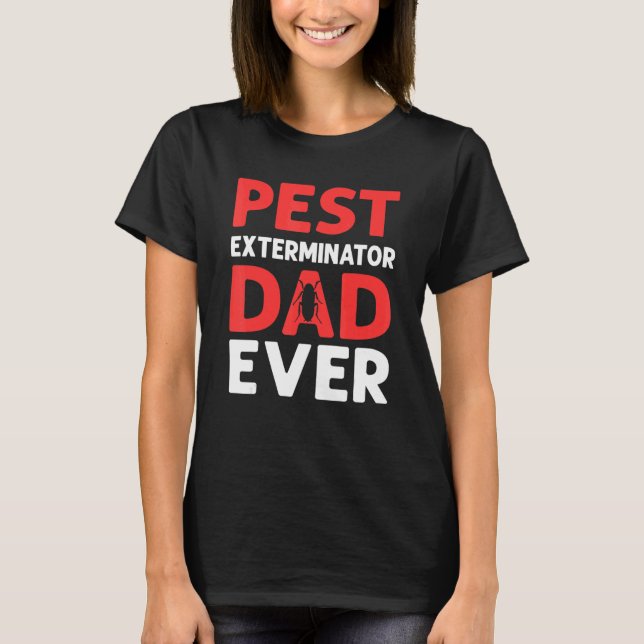 Pest Exterminator Dad Ever Pest Control T-Shirt (Front)