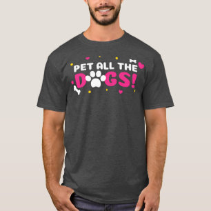 Pet all the dogs funny dog T-Shirt