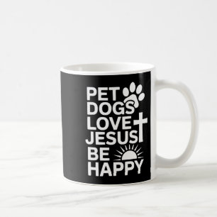 Pet Dogs Love Jesus Be Happy Coffee Mug