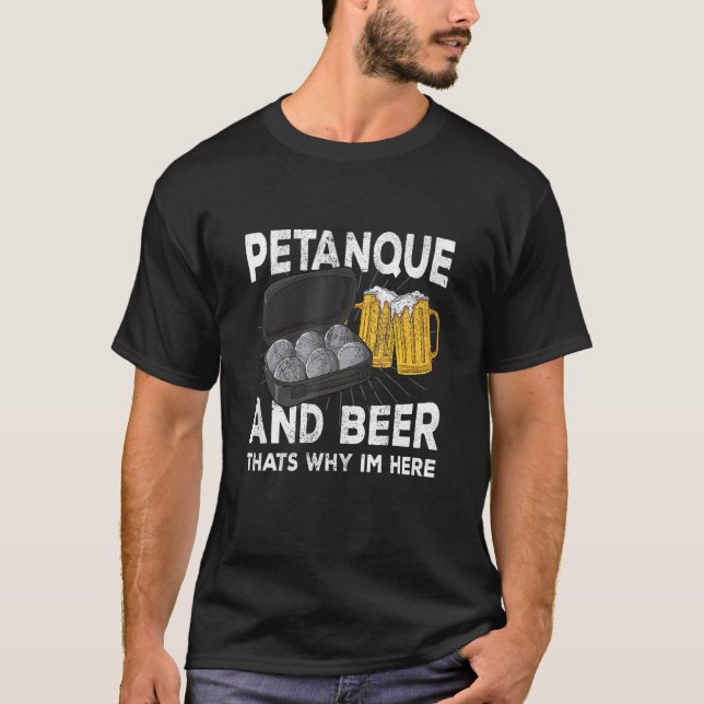 Petanque and beer that's why im here boule T-Shirt (Front)