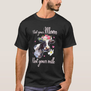 Ph Cute Not Your Milk Not Your Mom Dairy Cows T-Shirt