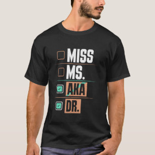 Ph.D Student MISS MS AKA DR. Ph.D Funny Doctor's D T-Shirt