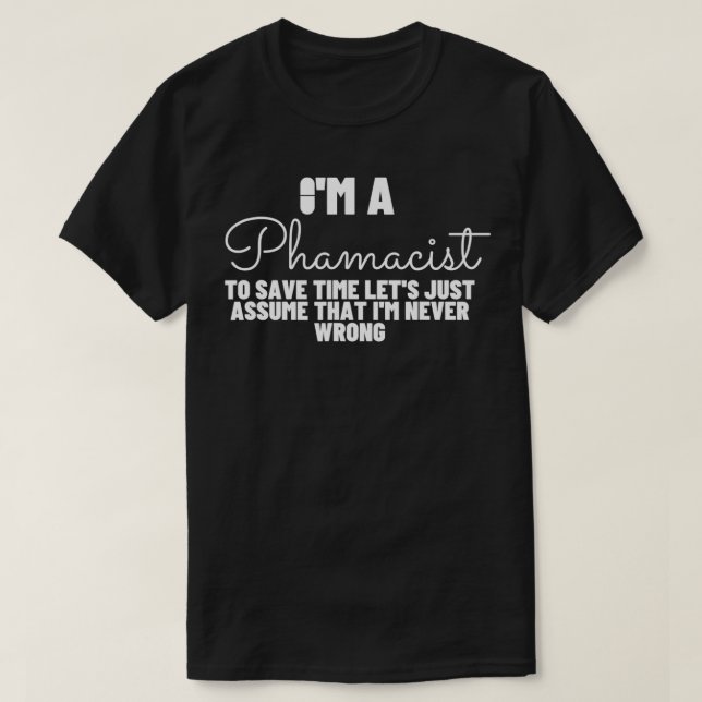 Pharmacist Never Wrong  Funny Pharmacy  T-Shirt (Design Front)