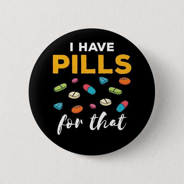 Pharmacist Pharmacy Tech I Have Pills for That 2 Inch Round Button (Front)
