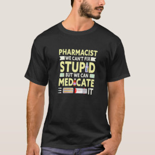 Pharmacist We Can't Fix Stupid Pharmacy Student T-Shirt