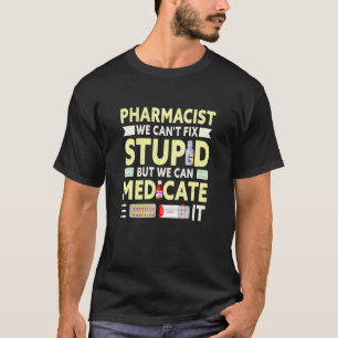 Pharmacist We Can't Fix Stupid Pharmacy Student T-Shirt