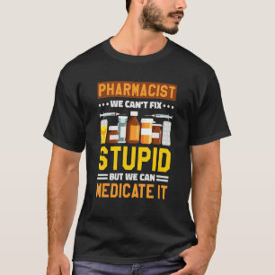 Pharmacist We Canu2019T Fix Stupid Pharmacy Pharm T-Shirt