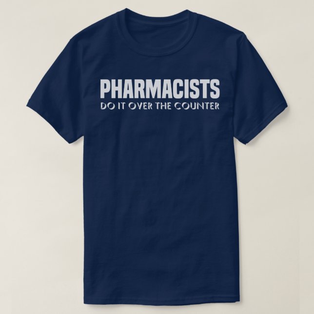 Pharmacists Do It Over The Counter Funny Pharmacis T-Shirt (Design Front)