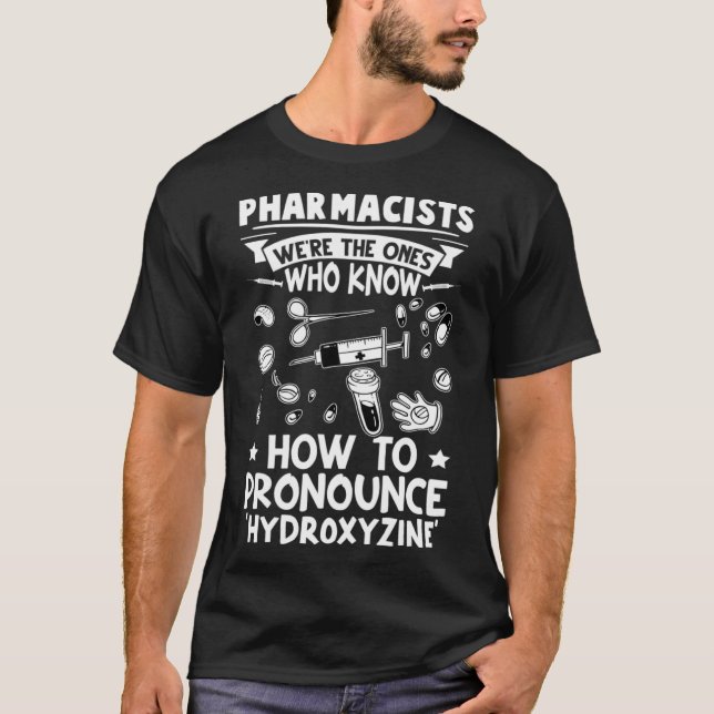Pharmacists Know How To Pronounce Hydroxyzine T-Shirt (Front)