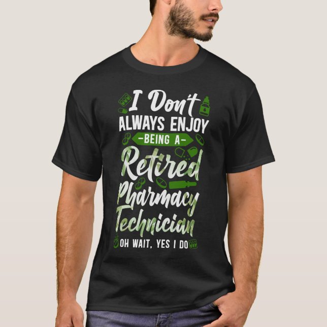 Pharmacy I Don't Always Enjoy Being A Retired T-Shirt (Front)