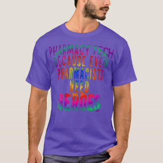 Pharmacy Tech Because Even Pharmacists Need Heroes T-Shirt