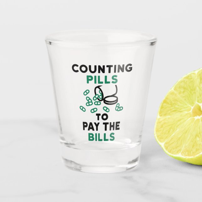 Pharmacy Tech Counting Pills to Pay the Bills Shot Glass (Front)