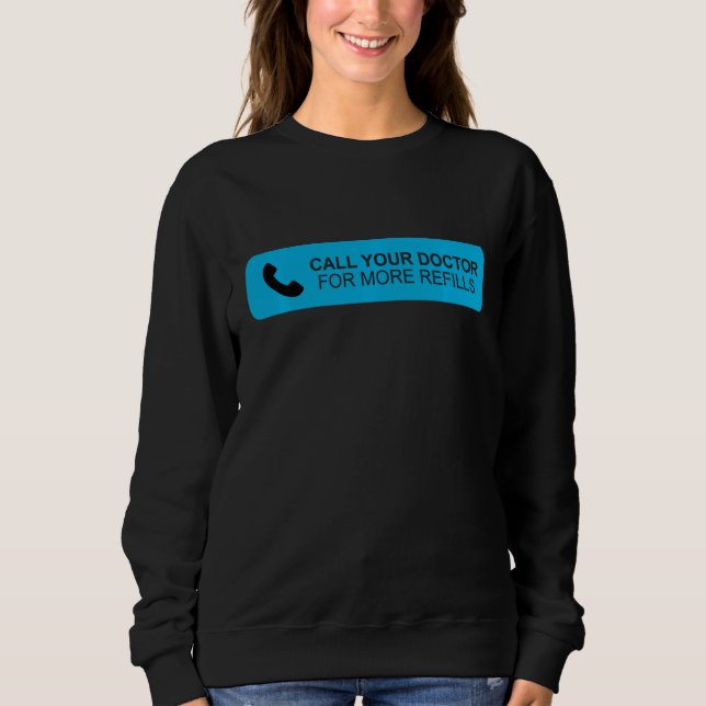 Pharmacy Tech Pharmacist Funny   Call Your Doctor  Sweatshirt (Front)