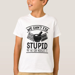 Pharmacy Tech We Can't Fix Stupid Pharmacist T-Shirt