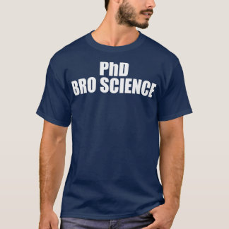 PhD Bro Science T-Shirt
