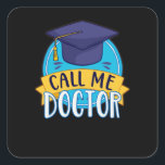 PhD Call Me Doctor Graduating Funny Promotion Square Sticker<br><div class="desc">Do you have a doctorate? Then this funny graduation gift is perfect for you. For undergraduate and graduate students.</div>
