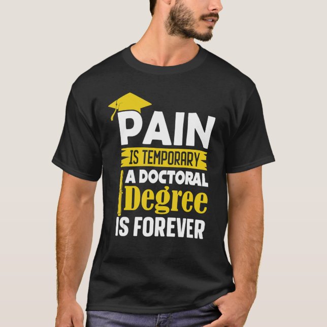 Phd Degree Pain Is Temporary A Doctoral Degree Is  T-Shirt (Front)