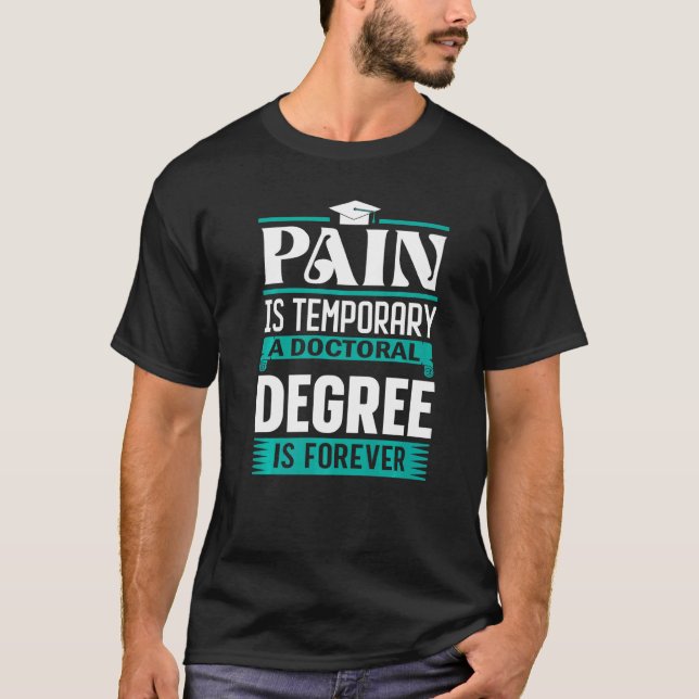 Phd Degree Pain Is Temporary A Doctoral Degree Is  T-Shirt (Front)