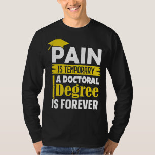 Phd Degree Pain Is Temporary A Doctoral Degree Is  T-Shirt