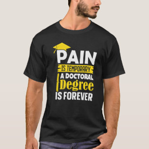 Phd Degree Pain Is Temporary A Doctoral Degree Is T-Shirt