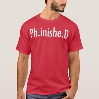 PhD Graduate Finished 1 T-Shirt