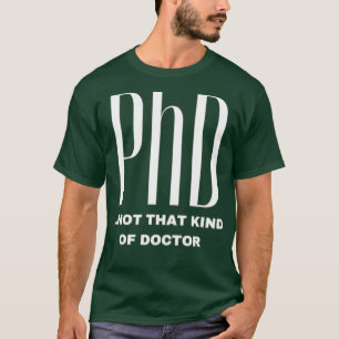 PhD Not That Kind Of Doctor Funny Gift PhD 1 T-Shirt