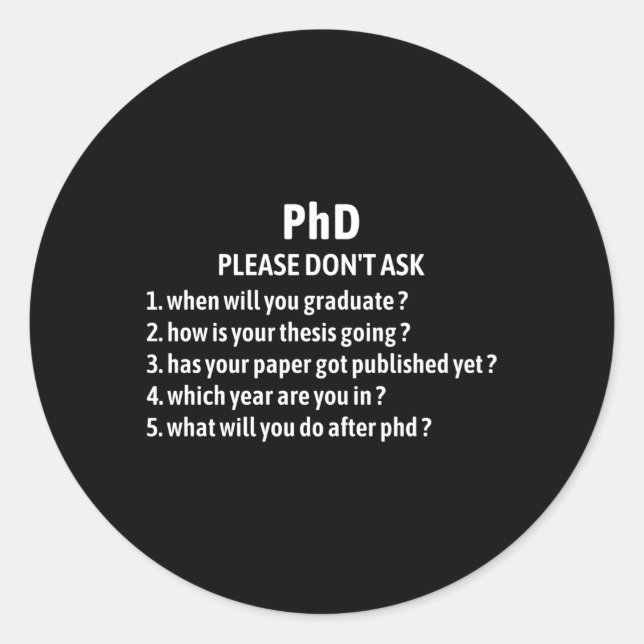 Phd Please Don'T Ask Doctorate Quote For Phd Docto Classic Round Sticker (Front)