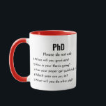PhD, Please don't Ask, Funny PhD Mug<br><div class="desc">PhD,  Please Do Not ask those Questions,  Funny PhD Mug</div>