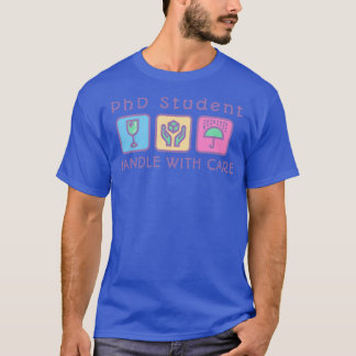 PhD Student Handle with Care T-Shirt