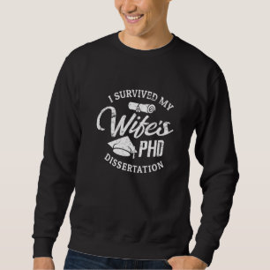 PHD Wife  I Survived My Wife's PHD Dissertation    Sweatshirt