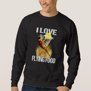 Pheasant Hunters Hunting I Love Flying Food Pheasa Sweatshirt