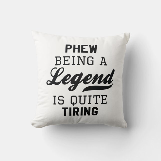 Phew Being A Legend Is Quite Tiring Throw Pillow (Front)
