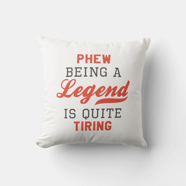 Phew Being A Legend Is Quite Tiring Throw Pillow (Front)