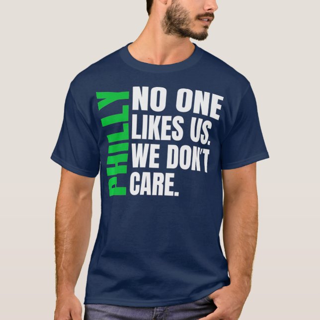 Philadelphia  No One Likes Us We Dont Care s T-Shirt (Front)