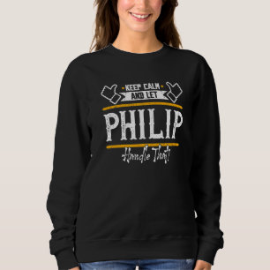 Philip Keep Calm And Let Philip Handle That Sweatshirt