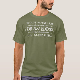Phlebotomist Gifts  I Draw Blood  Know Things T-Shirt