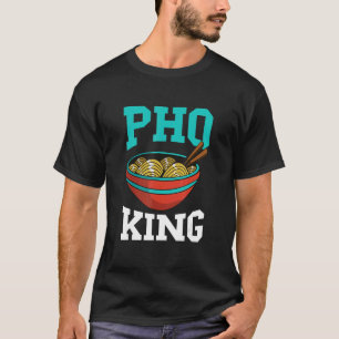 Pho King Pho Bowl Vietnamese Noodle Soup Asian Foo T-Shirt