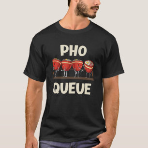 Pho Noodle Soup Pho Queue T-Shirt
