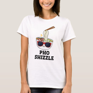 Pho Shizzle Funny Noodle Pun T-Shirt
